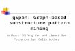 1 gSpan: Graph-based substructure pattern mining Authors: Xifeng Yan and Jiawei Han Presented by: Colin Luther