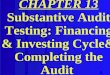 1 CHAPTER 13 Substantive Audit Testing: Financing & Investing Cycle& Completing the Audit
