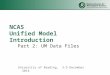 NCAS Unified Model Introduction Part 2: UM Data Files University of Reading, 3-5 December 2014