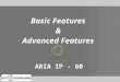 Basic Features & Advanced Features ARIA IP - 60. CO Line Access Incoming call ring Assignment Rerouting Features Call Forward Call Forward to Off-net