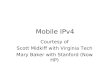 Mobile IPv4 Courtesy of Scott Midkiff with Virginia Tech Mary Baker with Stanford (Now HP)
