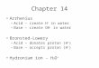 Chapter 14 Arrhenius –Acid – create H + in water –Base – create OH - in water Bronsted-Lowery –Acid – donates proton (H + ) –Base – accepts proton (H +