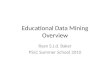 Educational Data Mining Overview Ryan S.J.d. Baker PSLC Summer School 2010
