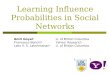 Learning Influence Probabilities in Social Networks 1 2 Amit Goyal 1 Francesco Bonchi 2 Laks V. S. Lakshmanan 1 U. of British Columbia Yahoo! Research