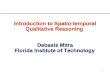 1 Introduction to Spatio-temporal Qualitative Reasoning Debasis Mitra Florida Institute of Technology