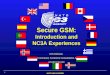 NATO UNCLASSIFIED 1 Secure GSM: Introduction and NC3A Experiences CIS Division NATO Command, Control & Consultation Agency pcs@nc3a.info