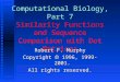 Computational Biology, Part 7 Similarity Functions and Sequence Comparison with Dot Matrices Robert F. Murphy Copyright  1996, 1999-2001. All rights reserved