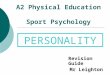 A2 Physical Education Sport Psychology Revision Guide Mr Leighton PERSONALITY