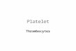 Platelet Thrombocytes. Platelets (Thrombocytes) 2- 4 micromillimeters in diameter 250,000 – 400,000 per microliter (too few thrombocytopenia – too many