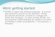 Html: getting started HTML is hyper text markup language. It is what web browsers look at on the Internet. HTML documents should be created in a simple
