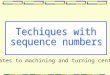 Relates to machining and turning centers. Commonly taught in basic CNC courses: Techniques with sequence numbers 3N words are sequence numbers 3Not needed