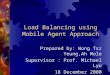 Load Balancing using Mobile Agent Approach Prepared by: Wong Tsz Yeung,Ah Mole Supervisor : Prof. Michael Lyu 18 December 2000