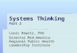 Systems Thinking Part 2 Louis Rowitz, PhD Director Mid-America Regional Public Health Leadership Institute