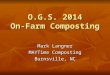 O.G.S. 2014 On-Farm Composting Mark Langner MAYTime Composting Burnsville, NC