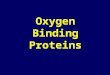 Oxygen Binding Proteins. Objectives: Hemoproteins carring O2 Myoglobin function and structure Hemoglobin function and structure and forms O2 binding to