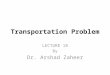 Transportation Problem LECTURE 18 By Dr. Arshad Zaheer