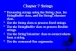 Chapter 7 Strings F Processing strings using the String class, the StringBuffer class, and the StringTokenizer class. F Use the String class to process