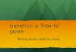 Genetics: a ‘how to’ guide Doing sums step by step