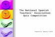 The National Spanish Teachers’ Association Quiz Competition Prepared by: Ramonia E Smith