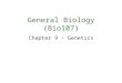 General Biology (Bio107) Chapter 9 – Genetics. Genetics is the scientific study of heredity or inheritance. Every day we observe variations of heritable