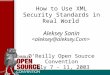 How to Use XML Security Standards in Real World Aleksey Sanin O’Reilly Open Source Convention July 7 - 11, 2003