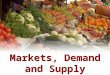 Markets, Demand and Supply. Demand The relationship between demand and price  the income effect  the substitution effect The demand curve  assumptions