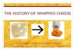 THE HISTORY OF WHIPPED CHEESE From Swiss cheese to whipped cheese!