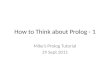 How to Think about Prolog - 1 Mike’s Prolog Tutorial 29 Sept 2011