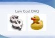Low Cost DAQ. What is DAQ Data AcQuisition (DAQ) is the process of measuring an electrical or physical signals such as voltage, current, temperature,