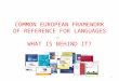 1 COMMON EUROPEAN FRAMEWORK OF REFERENCE FOR LANGUAGES – WHAT IS BEHIND IT?