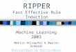RIPPER Fast Effective Rule Induction Machine Learning 2003 Merlin Holzapfel & Martin Schmidt Mholzapf@uos.deMholzapf@uos.de Martisch@uos.deMartisch@uos.de