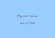 Thyroid Cancer May 10, 2006. Thyroid Cancer Accounts for 1.5% of all cancers in the US Most common endocrine malignancy (95%) 22,000 cases per year and
