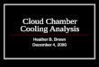 Cloud Chamber Cooling Analysis Heather B. Brown December 4, 2006