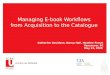 Managing E-book Workflows from Acquisition to the Catalogue Catherine Davidson, Nancy Hall, Heather Fraser Vancouver, BC May 23, 2008