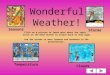 Wonderful Weather! Click on a picture to learn more about the topic. Click on the home button to return back to this page. Use the arrows to move forward
