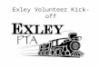 Exley Volunteer Kick-off. PTA Board Heather Blake – President Autumn Stewart – VP of Volunteers Kristi Carroll – VP of Programs Holly Spillers – VP of