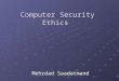Computer Security Ethics Mehrdad Saadatmand. Before we start… Being ethical is not necessarily following one’s feelings; “feelings frequently deviate
