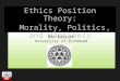 Ethics Position Theory: Morality, Politics, and Happiness Don Forsyth University of Richmond