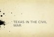 TEXAS IN THE CIVIL WAR. Texas in the Civil War THE ERA OF TEXAS DURING THE CIVIL WAR WAS THE CITIZENS WERE DIVIDED ON THE ISSUE OF SLAVERY