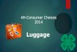 4H-Consumer Choices 2014 Luggage. Why Luggage?  Essential for travelling  Multi-use  Wide variety  Range in price