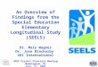 An Overview of Findings from the Special Education Elementary Longitudinal Study (SEELS) Dr. Mary Wagner Dr. Jose Blackorby SRI International OSEP Project