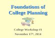 Foundations of College Planning College Workshop #1 November 17 th, 2014
