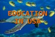 EDUCATION IN USA. The American Education System Education in the United States is provided mainly by government, with control and funding coming from