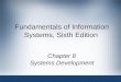 1 Fundamentals of Information Systems, Sixth Edition Chapter 8 Systems Development