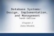 1 Database Systems, 10th Edition Database Systems: Design, Implementation, and Management Tenth Edition Chapter 2 Data Models