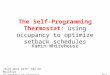 The Self-Programming Thermostat: using occupancy to optimize setback schedules Kamin Whitehouse Joint work with: Gao GeBuildSys University of Virginia