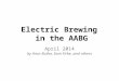 April 2014 by Aron Butler, Sam Firke, and others Electric Brewing in the AABG