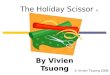 By Vivien Tsuong The Holiday Scissor © © Vivien Tsuong 2006