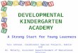 DEVELOPMENTAL KINDERGARTEN ACADEMY A Strong Start for Young Learners Tess Johnson, Coordinator Special Projects, Dublin USD Dr. McCarty, Assistant Superintendent