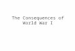 The Consequences of World War I. Question to Start Why do we forget about World War I and not World War II?